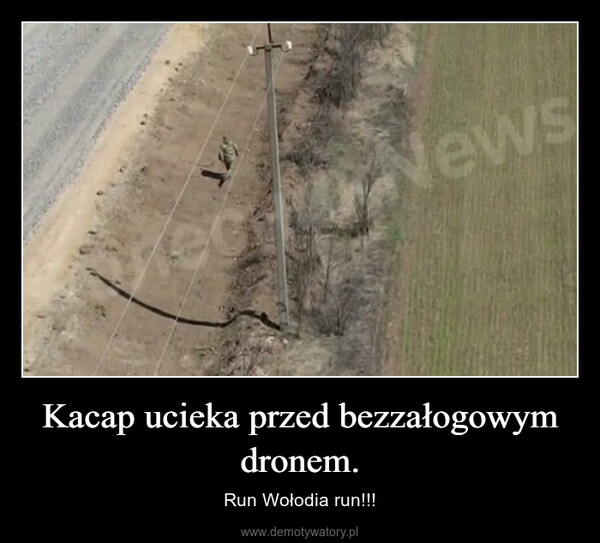 Kacap ucieka przed bezzałogowym dronem. – Run Wołodia run!!! 