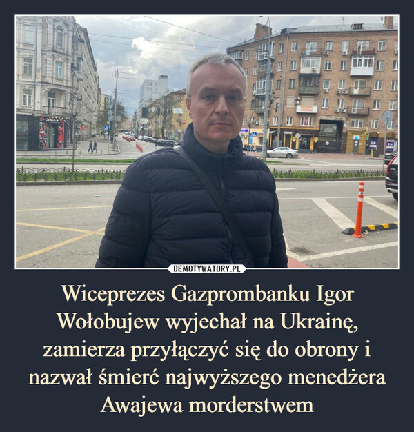Wiceprezes Gazprombanku Igor Wołobujew wyjechał na Ukrainę, zamierza przyłączyć się do obrony i nazwał śmierć najwyższego menedżera Awajewa morderstwem