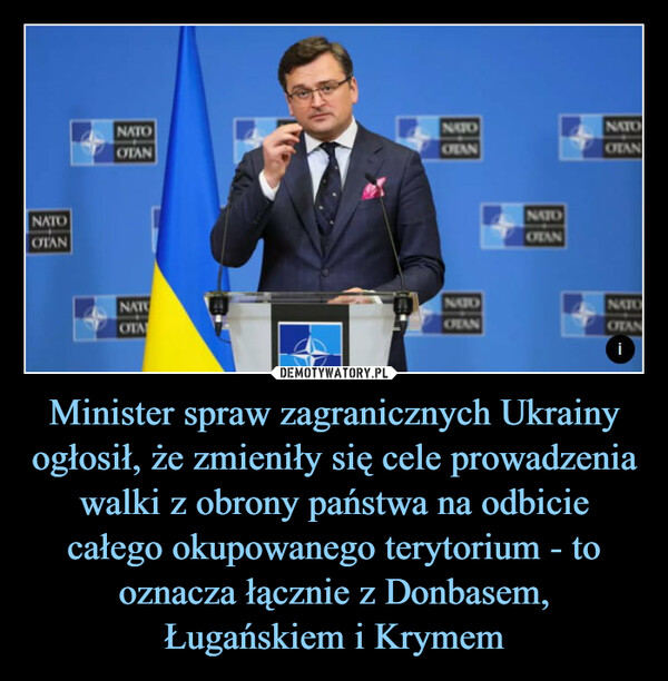 Minister spraw zagranicznych Ukrainy ogłosił, że zmieniły się cele prowadzenia walki z obrony państwa na odbicie całego okupowanego terytorium - to oznacza łącznie z Donbasem, Ługańskiem i Krymem –  