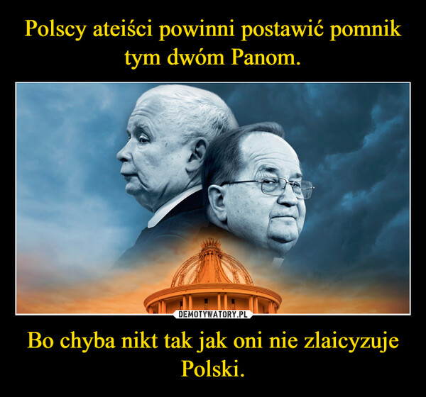 Polscy ateiści powinni postawić pomnik tym dwóm Panom. Bo chyba nikt tak jak oni nie zlaicyzuje Polski.