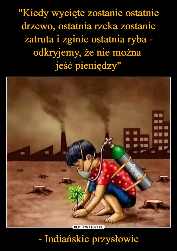 - Indiańskie przysłowie –  