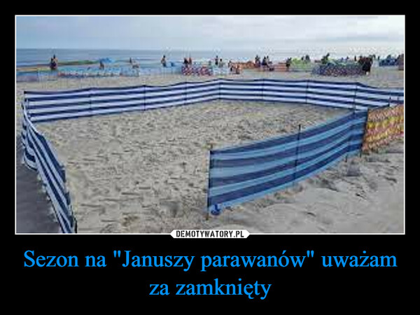 Sezon na "Januszy parawanów" uważam za zamknięty –  