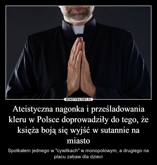 Ateistyczna nagonka i prześladowania kleru w Polsce doprowadziły do tego, że księża boją się wyjść w sutannie na miasto – Spotkałem jednego w "cywilkach" w monopolowym, a drugiego na placu zabaw dla dzieci 