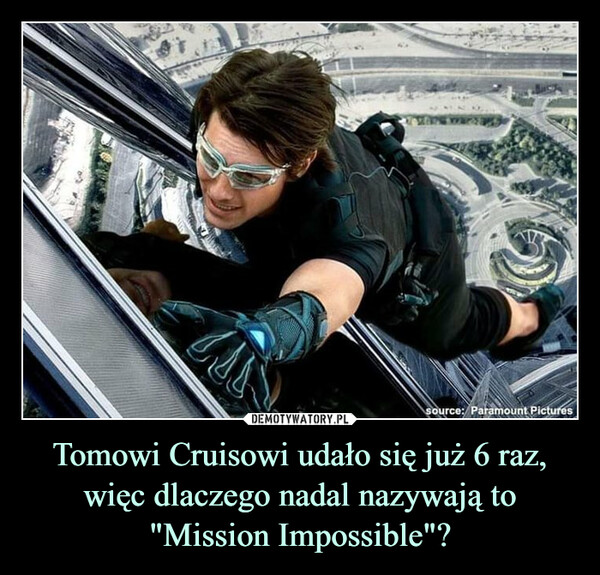 Tomowi Cruisowi udało się już 6 raz, więc dlaczego nadal nazywają to "Mission Impossible"? –  
