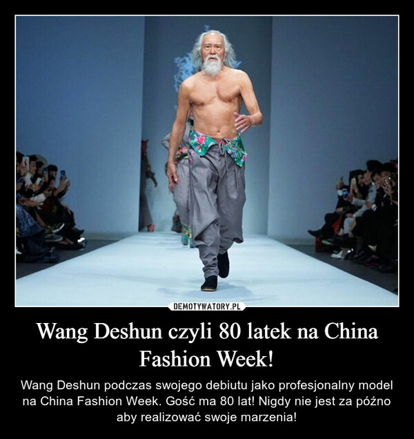 Wang Deshun czyli 80 latek na China Fashion Week! – Wang Deshun podczas swojego debiutu jako profesjonalny model na China Fashion Week. Gość ma 80 lat! Nigdy nie jest za późno aby realizować swoje marzenia! 