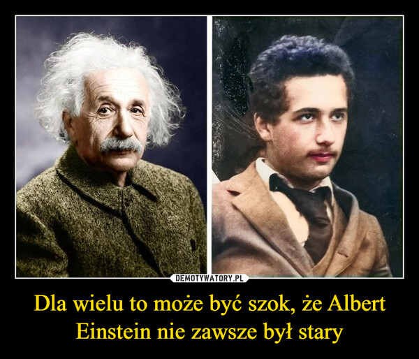 Dla wielu to może być szok, że Albert Einstein nie zawsze był stary