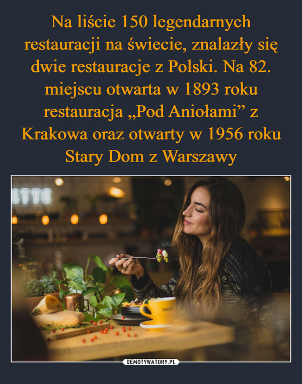 Na liście 150 legendarnych restauracji na świecie, znalazły się dwie restauracje z Polski. Na 82. miejscu otwarta w 1893 roku restauracja „Pod Aniołami” z Krakowa oraz otwarty w 1956 roku Stary Dom z Warszawy