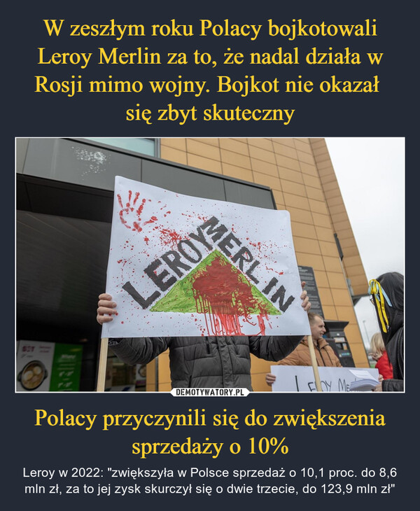 Polacy przyczynili się do zwiększenia sprzedaży o 10% – Leroy w 2022: "zwiększyła w Polsce sprzedaż o 10,1 proc. do 8,6 mln zł, za to jej zysk skurczył się o dwie trzecie, do 123,9 mln zł" SIT11ZIEROVERLINWILL?FLOY ME