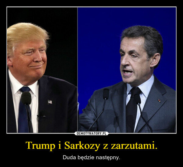 Trump i Sarkozy z zarzutami. – Duda będzie następny. 