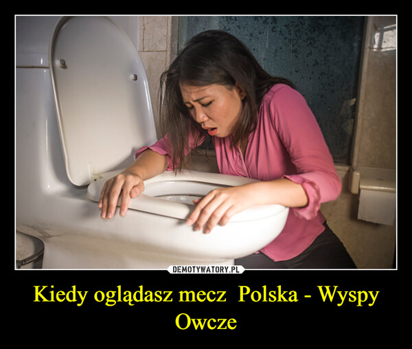 Kiedy oglądasz mecz  Polska - Wyspy Owcze