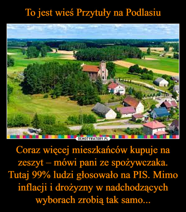 To jest wieś Przytuły na Podlasiu Coraz więcej mieszkańców kupuje na zeszyt – mówi pani ze spożywczaka. Tutaj 99% ludzi głosowało na PIS. Mimo inflacji i drożyzny w nadchodzących wyborach zrobią tak samo...
