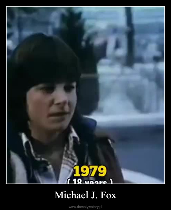 Michael J. Fox –  1979(18 years)