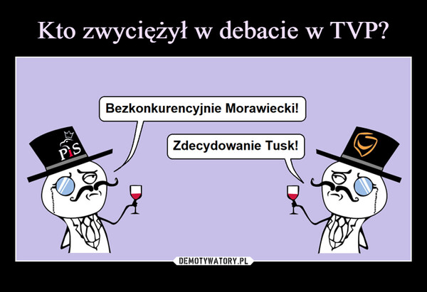  –  PisBezkonkurencyjnie Morawiecki!Zdecydowanie Tusk!