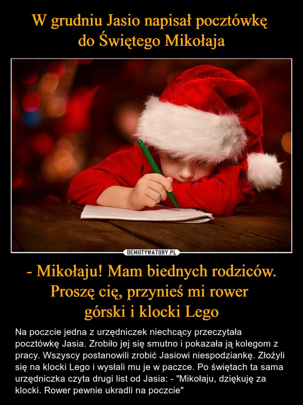 W grudniu Jasio napisał pocztówkę 
do Świętego Mikołaja - Mikołaju! Mam biednych rodziców. Proszę cię, przynieś mi rower 
górski i klocki Lego