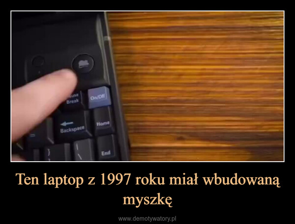 Ten laptop z 1997 roku miał wbudowaną myszkę –  OPO+ 1103Scr LkNmLkPauseBreakBackspaceOn/OffHomeEnd
