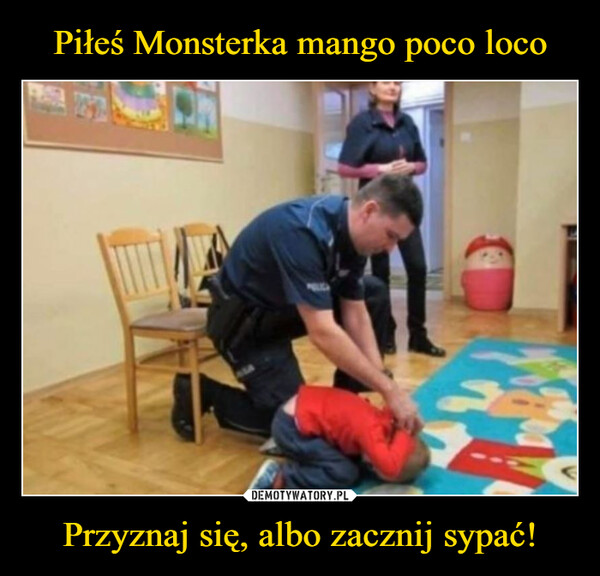 Piłeś Monsterka mango poco loco Przyznaj się, albo zacznij sypać!