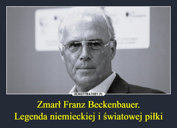 Zmarł Franz Beckenbauer.
Legenda niemieckiej i światowej piłki