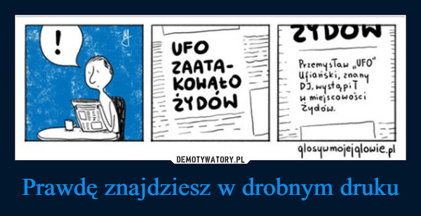 Prawdę znajdziesz w drobnym druku –  UFOZAATA-KOWAŁOŻYDOWBARELZYDOWPrzemysław UFO"Ufiański, znanyDJ, wystąpiłmiejscowościŻydów.glosyumojejglowie.pl