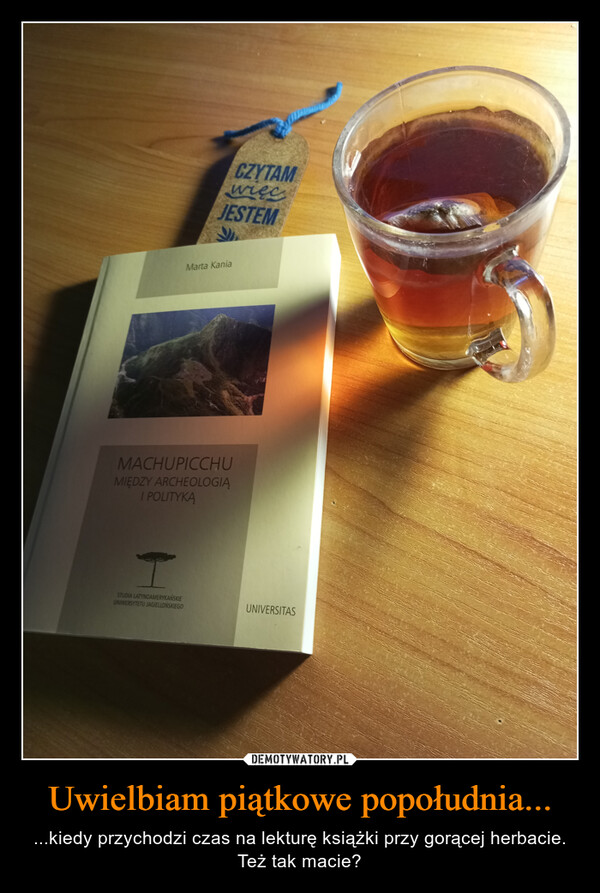 Uwielbiam piątkowe popołudnia... – ...kiedy przychodzi czas na lekturę książki przy gorącej herbacie. Też tak macie? CZYTAMwięcJESTEMSTUDIA LATYNOAMERYKAŃSKIEUNIWERSYTETU JAGIELLOŃSKIEGOMarta KaniaMACHUPICCHUMIĘDZY ARCHEOLOGIAI POLITYKAUNIVERSITAS