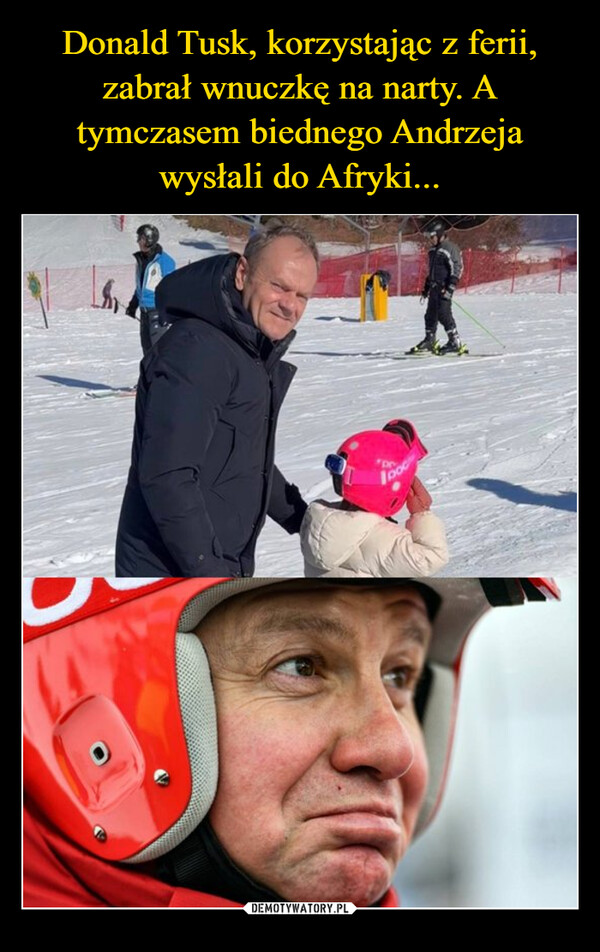 Donald Tusk, korzystając z ferii, zabrał wnuczkę na narty. A tymczasem biednego Andrzeja wysłali do Afryki...