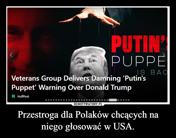 Przestroga dla Polaków chcących na niego głosować w USA.