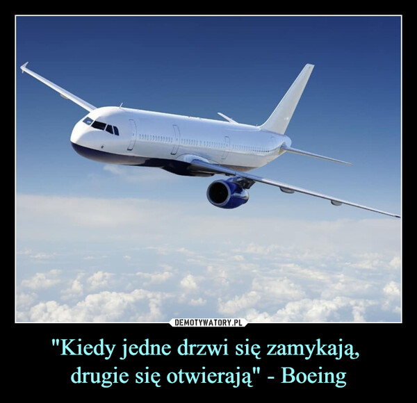 "Kiedy jedne drzwi się zamykają, drugie się otwierają" - Boeing –  "WHEN ONE DOOR CLOSES, ANOTHER ONE OPENS.”-BOEING