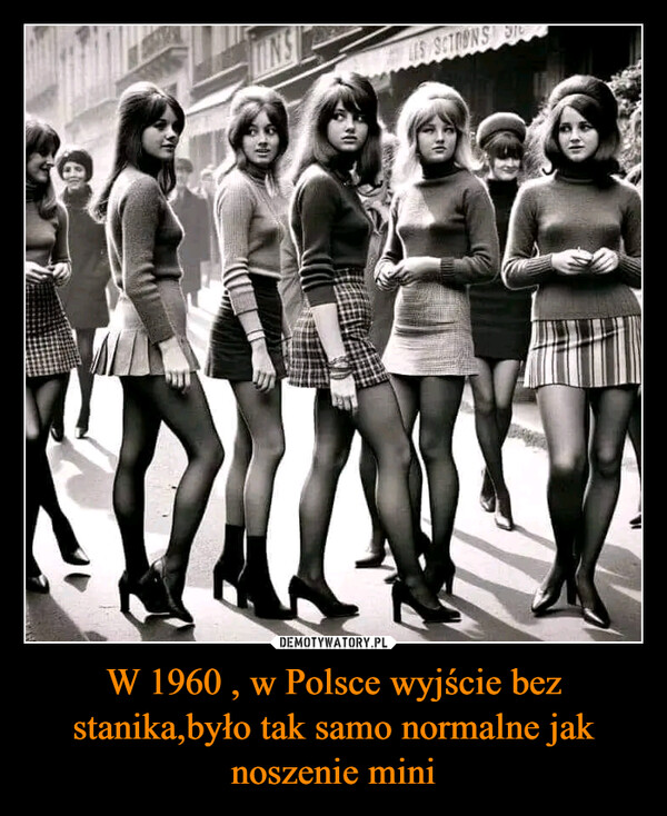 W 1960 , w Polsce wyjście bez stanika,było tak samo normalne jak noszenie mini