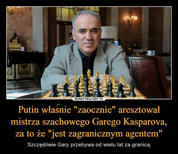 Putin właśnie "zaocznie" aresztował mistrza szachowego Garego Kasparova, za to że "jest zagranicznym agentem" – Szczęśliwie Gary przebywa od wielu lat za granicą 