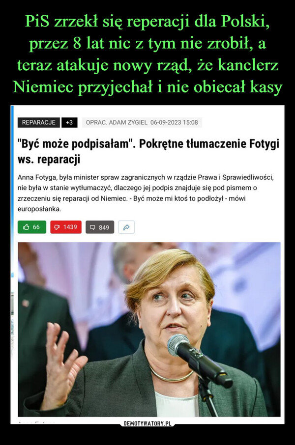  –  REPARACJE +3 OPRAC. ADAM ZYGIEL 06-09-2023 15:08"Być może podpisałam". Pokrętne tłumaczenie Fotygiws. reparacjiAnna Fotyga, była minister spraw zagranicznych w rządzie Prawa i Sprawiedliwości,nie była w stanie wytłumaczyć, dlaczego jej podpis znajduje się pod pismem ozrzeczeniu się reparacji od Niemiec. - Być może mi ktoś to podłożył - mówieuroposłanka.661439 口 849
