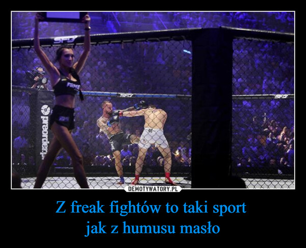 Z freak fightów to taki sport jak z humusu masło –  FRMEpreorderFAMEAGENCJA Wyb