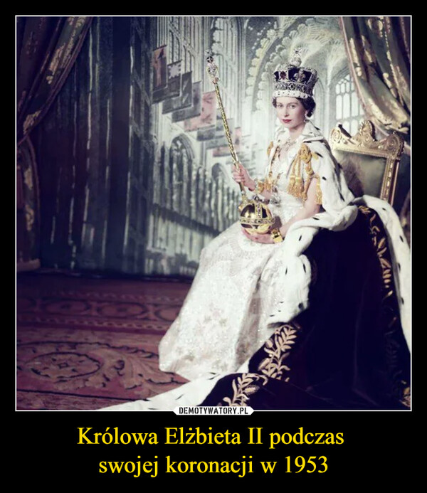 Królowa Elżbieta II podczas swojej koronacji w 1953 –  XOXX