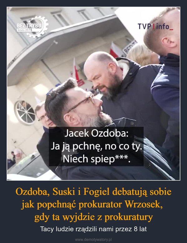 Ozdoba, Suski i Fogiel debatują sobie jak popchnąć prokurator Wrzosek, gdy ta wyjdzie z prokuratury – Tacy ludzie rządzili nami przez 8 lat BEZ TRYBUśroda 20:15BENZIJacek Ozdoba:Ja ją pchnę, no co ty.Niech spiep***.TVP | info_