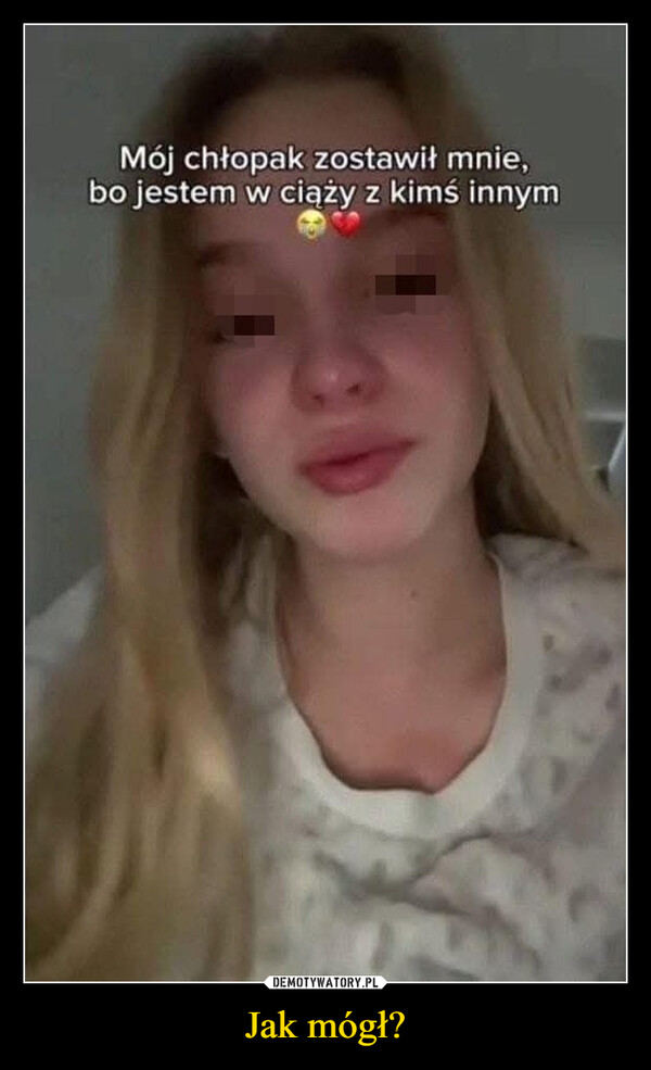 Jak mógł? –  Mój chłopak zostawił mnie,bo jestem w ciąży z kimś innym