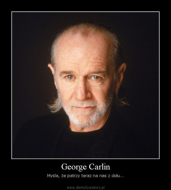 George Carlin – Myśle, że patrzy teraz na nas z dołu...  